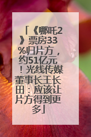 《哪吒2》票房33%归片方，约51亿元！光线传媒董事长王长田：应该让片方得到更多