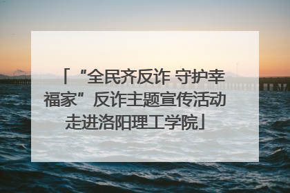 “全民齐反诈 守护幸福家”反诈主题宣传活动走进洛阳理工学院