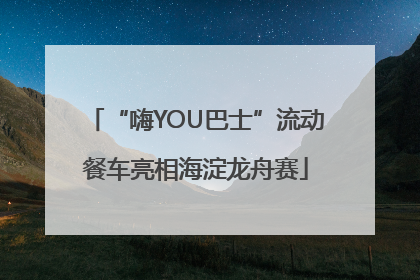 “嗨YOU巴士”流动餐车亮相海淀龙舟赛