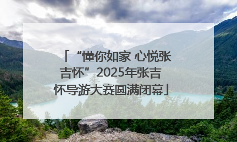 “懂你如家 心悦张吉怀”2025年张吉怀导游大赛圆满闭幕