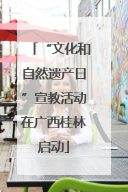 “文化和自然遗产日”宣教活动在广西桂林启动