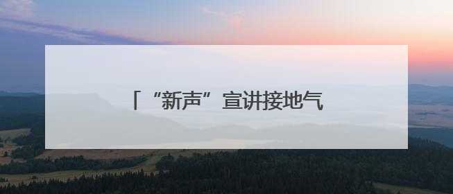 “新声”宣讲接地气，安全生产入人心