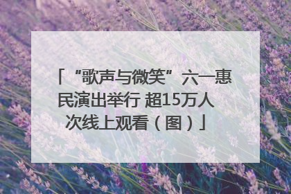 “歌声与微笑”六一惠民演出举行 超15万人次线上观看（图）