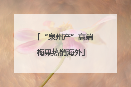 “泉州产”高端梅果热销海外