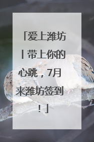 爱上潍坊丨带上你的心跳，7月来潍坊签到！