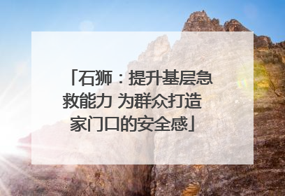 石狮：提升基层急救能力 为群众打造家门口的安全感