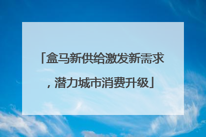 盒马新供给激发新需求，潜力城市消费升级