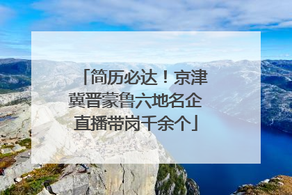 简历必达！京津冀晋蒙鲁六地名企直播带岗千余个