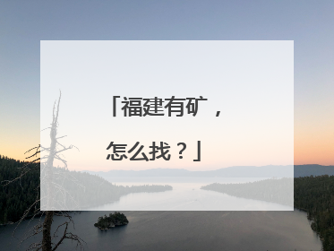 福建有矿，怎么找？