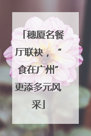 穗厦名餐厅联袂，“食在广州”更添多元风采