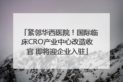 紧邻华西医院！国际临床CRO产业中心改造收官 即将迎企业入驻
