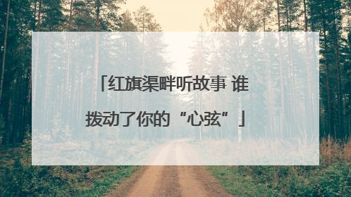 红旗渠畔听故事 谁拨动了你的“心弦”