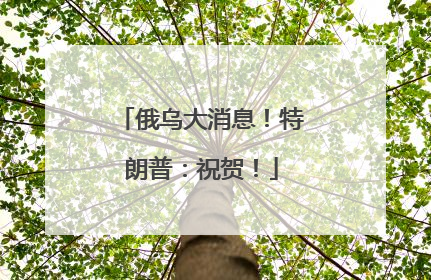 俄乌大消息！特朗普：祝贺！