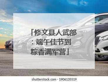 修文县人武部：端午佳节到 粽香满军营