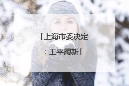 上海市委决定：王平履新
