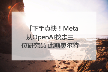 下手真快！Meta从OpenAI挖走三位研究员 此前奥尔特曼还曾出言嘲讽