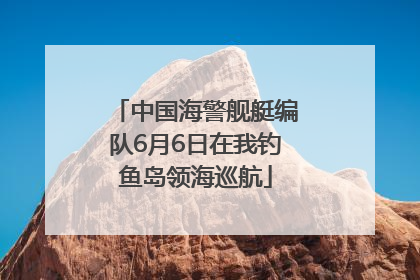中国海警舰艇编队6月6日在我钓鱼岛领海巡航
