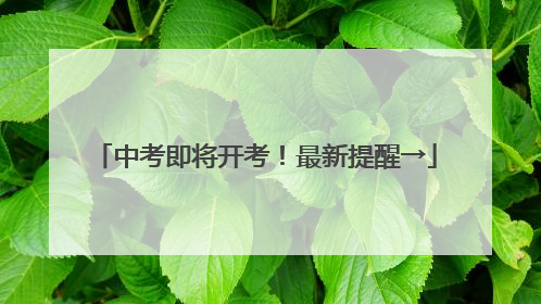 中考即将开考！最新提醒→