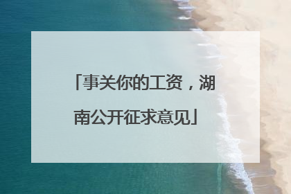 事关你的工资，湖南公开征求意见
