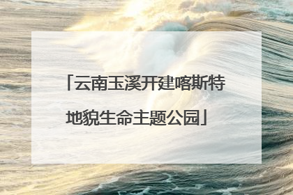 云南玉溪开建喀斯特地貌生命主题公园
