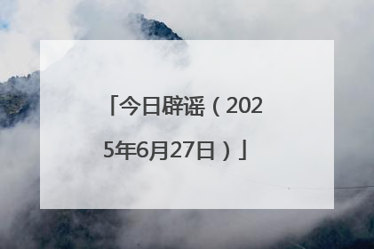 今日辟谣（2025年6月27日）