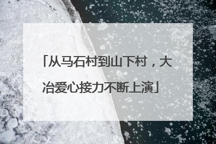 从马石村到山下村，大冶爱心接力不断上演