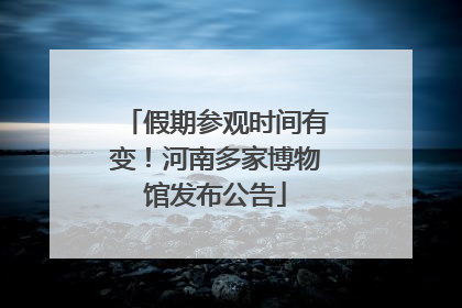 假期参观时间有变！河南多家博物馆发布公告
