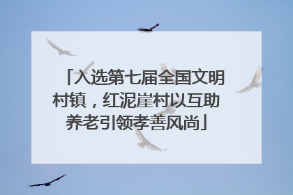 入选第七届全国文明村镇，红泥崖村以互助养老引领孝善风尚