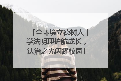 全环境立德树人｜学法明理护航成长，法治之光闪耀校园