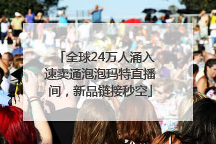 全球24万人涌入速卖通泡泡玛特直播间，新品链接秒空
