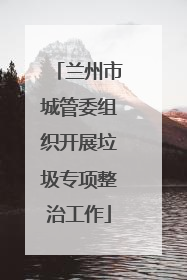兰州市城管委组织开展垃圾专项整治工作