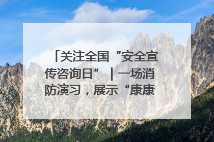 关注全国“安全宣传咨询日”｜一场消防演习，展示“康康”应急实力