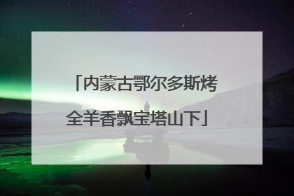 内蒙古鄂尔多斯烤全羊香飘宝塔山下