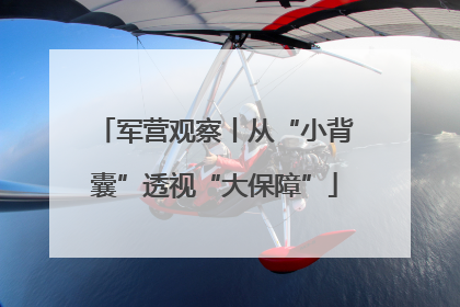 军营观察丨从“小背囊”透视“大保障”