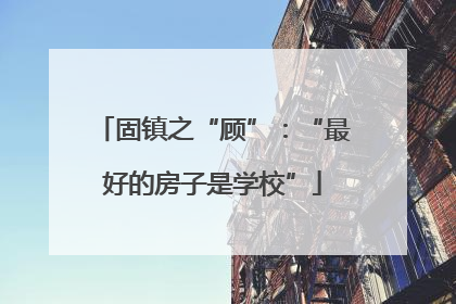固镇之“顾”：“最好的房子是学校”