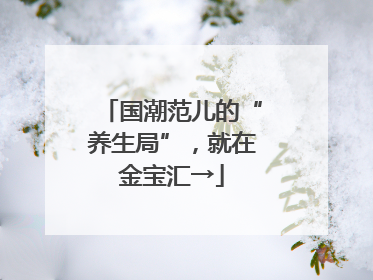 国潮范儿的“养生局”，就在金宝汇→