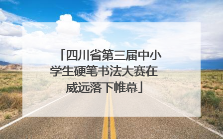 四川省第三届中小学生硬笔书法大赛在威远落下帷幕