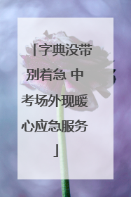 字典没带别着急 中考场外现暖心应急服务