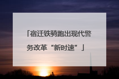 宿迁铁骑跑出现代警务改革“新时速”