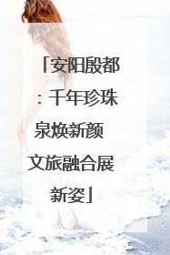 安阳殷都：千年珍珠泉焕新颜 文旅融合展新姿
