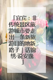 宜宾：非传统景区旅游城市要走出一条新旅游目的地新路子｜话锦绣·说安逸
