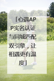 心遇APP实名认证与同城匹配双引擎，让相遇更有温度