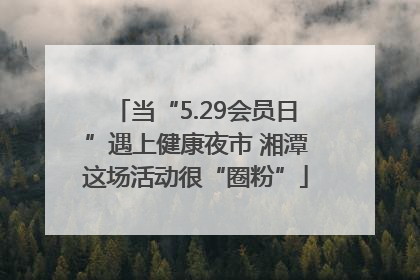 当“5.29会员日”遇上健康夜市 湘潭这场活动很“圈粉”