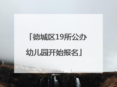 德城区19所公办幼儿园开始报名