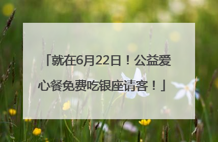 就在6月22日！公益爱心餐免费吃银座请客！