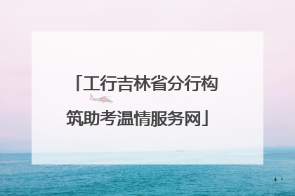 工行吉林省分行构筑助考温情服务网