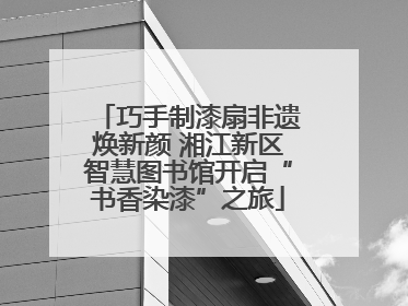 巧手制漆扇非遗焕新颜 湘江新区智慧图书馆开启“书香染漆”之旅