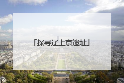 探寻辽上京遗址
