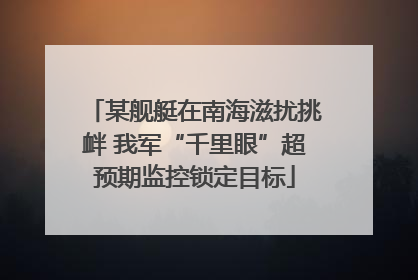 某舰艇在南海滋扰挑衅 我军“千里眼”超预期监控锁定目标