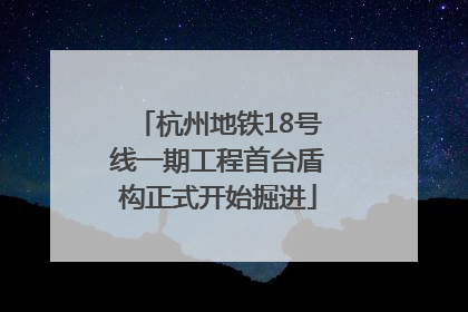 杭州地铁18号线一期工程首台盾构正式开始掘进